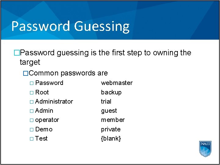 Password Guessing �Password guessing is the first step to owning the target �Common passwords