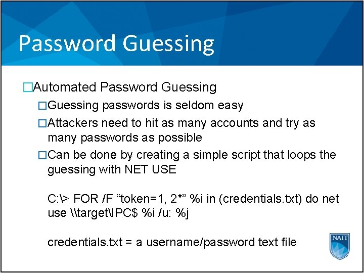 Password Guessing �Automated Password Guessing �Guessing passwords is seldom easy �Attackers need to hit