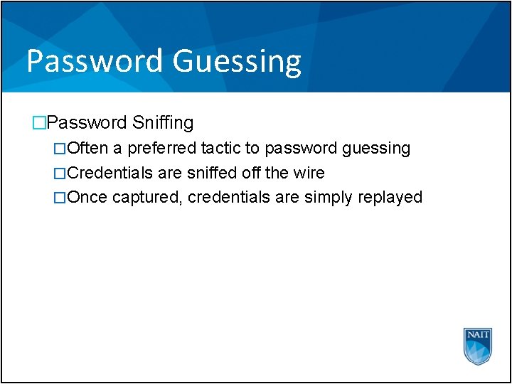 Password Guessing �Password Sniffing �Often a preferred tactic to password guessing �Credentials are sniffed