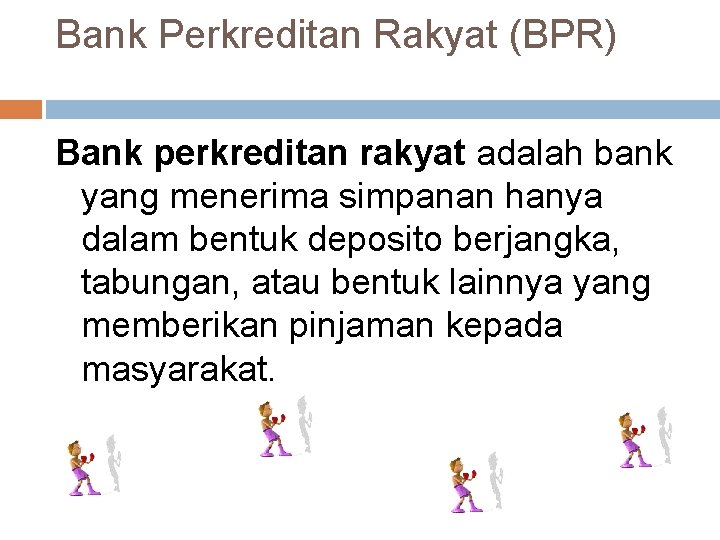 Bank Perkreditan Rakyat (BPR) Bank perkreditan rakyat adalah bank yang menerima simpanan hanya dalam