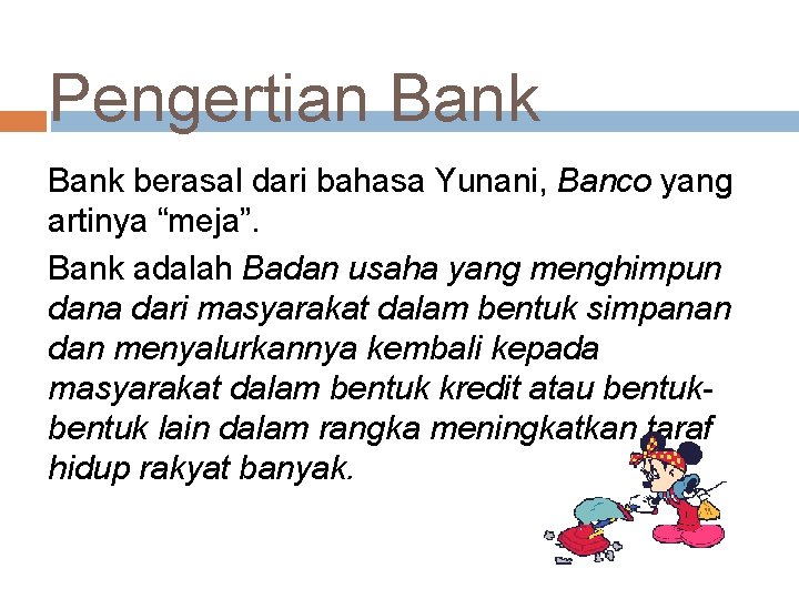 Pengertian Bank berasal dari bahasa Yunani, Banco yang artinya “meja”. Bank adalah Badan usaha