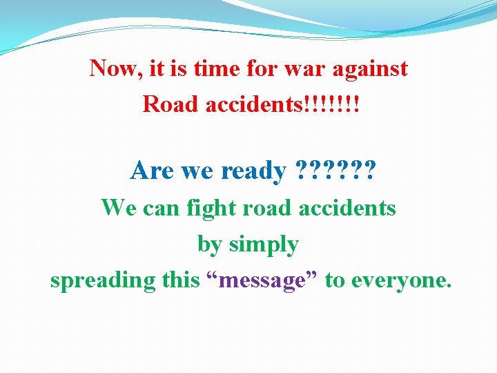 Now, it is time for war against Road accidents!!!!!!! Are we ready ? ?