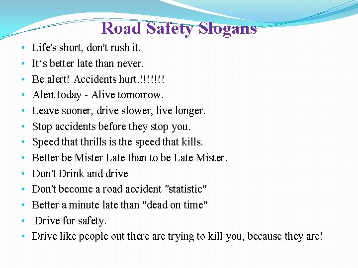 Road Safety Slogans • • • • Life's short, don't rush it. It‘s better