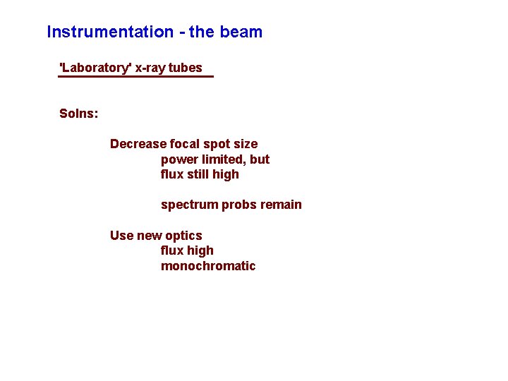 Instrumentation - the beam 'Laboratory' x-ray tubes Solns: Decrease focal spot size power limited,
