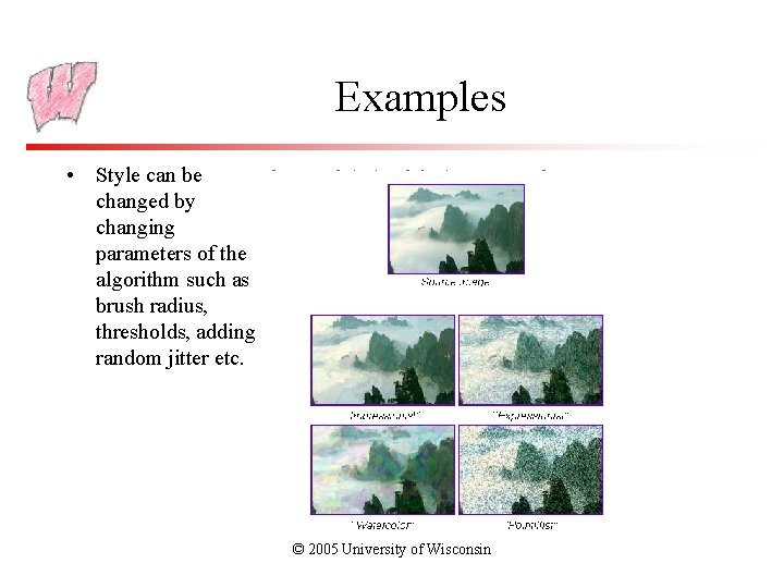 Examples • Style can be changed by changing parameters of the algorithm such as