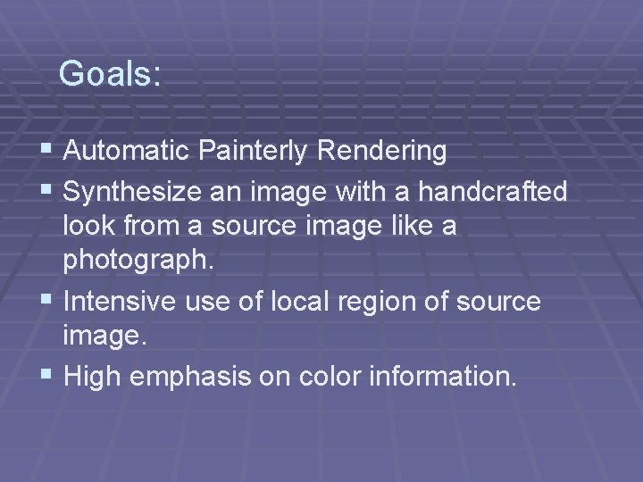 Goals: § Automatic Painterly Rendering § Synthesize an image with a handcrafted look from