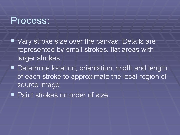 Process: § Vary stroke size over the canvas. Details are represented by small strokes,