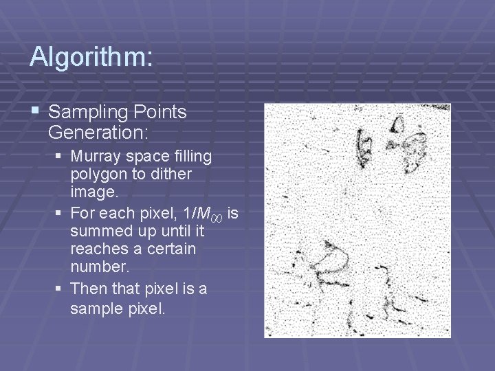 Algorithm: § Sampling Points Generation: § Murray space filling polygon to dither image. §