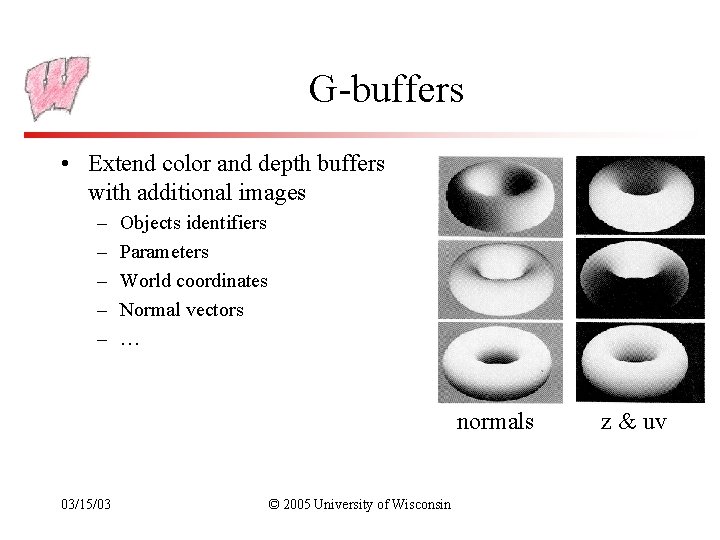 G-buffers • Extend color and depth buffers with additional images – – – Objects