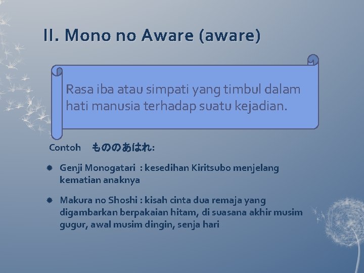 II. Mono no Aware (aware) Rasa iba atau simpati yang timbul dalam hati manusia II. Mono no Aware (aware) Rasa iba atau simpati yang timbul dalam hati manusia