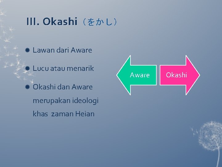 III. Okashi (をかし) Lawan dari Aware Lucu atau menarik Okashi dan Aware merupakan ideologi III. Okashi (をかし) Lawan dari Aware Lucu atau menarik Okashi dan Aware merupakan ideologi