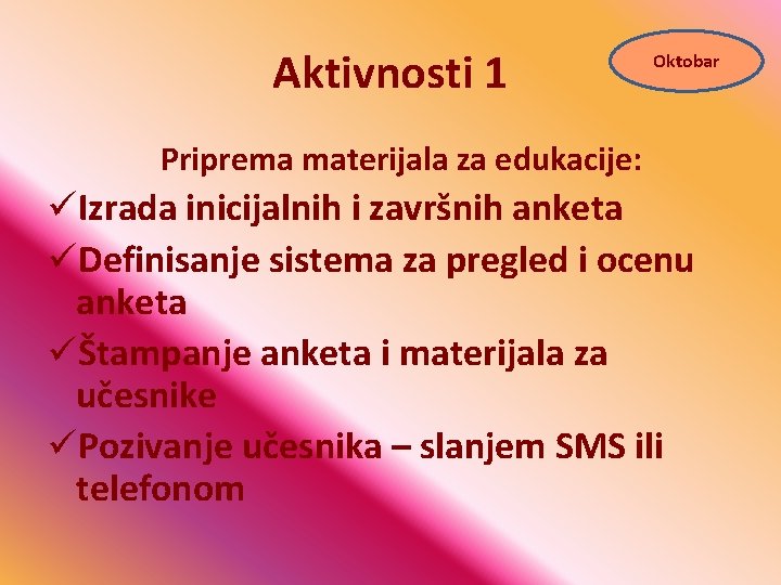 Aktivnosti 1 Oktobar Priprema materijala za edukacije: üIzrada inicijalnih i završnih anketa üDefinisanje sistema