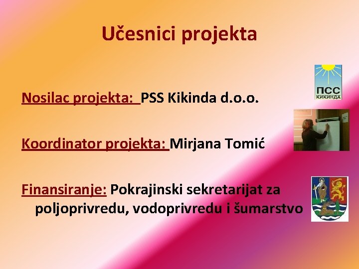 Učesnici projekta Nosilac projekta: PSS Kikinda d. o. o. Koordinator projekta: Mirjana Tomić Finansiranje: