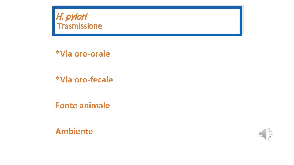 H. pylori Trasmissione *Via oro-orale *Via oro-fecale Fonte animale Ambiente 