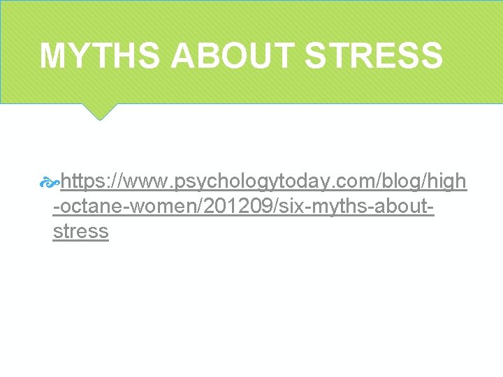 MYTHS ABOUT STRESS https: //www. psychologytoday. com/blog/high -octane-women/201209/six-myths-aboutstress MYTHS ABOUT STRESS https: //www. psychologytoday. com/blog/high -octane-women/201209/six-myths-aboutstress