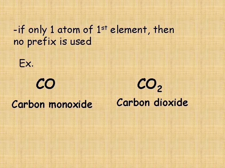 -if only 1 atom of 1 st element, then no prefix is used Ex.