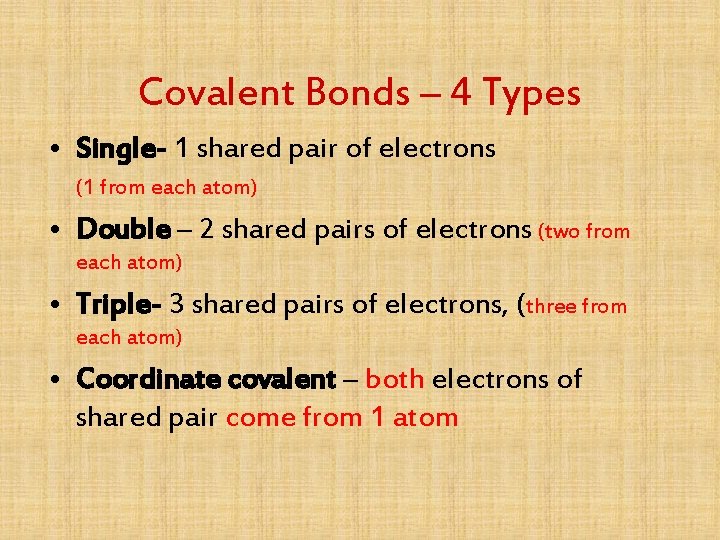 Covalent Bonds – 4 Types • Single- 1 shared pair of electrons (1 from