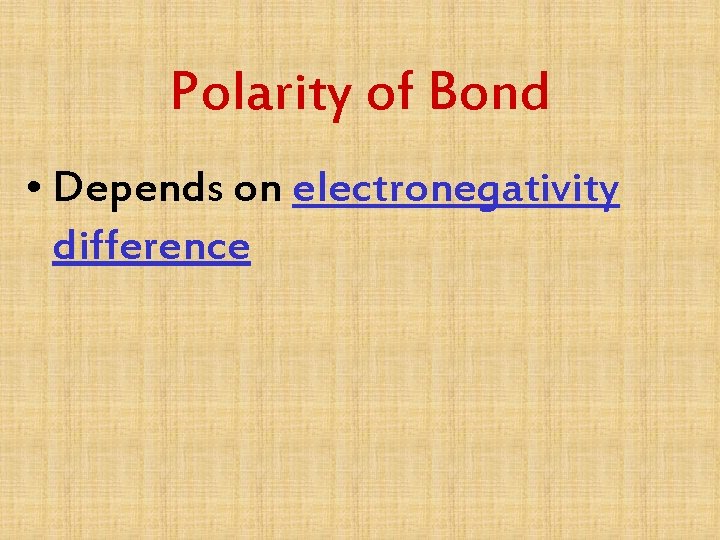 Polarity of Bond • Depends on electronegativity difference 