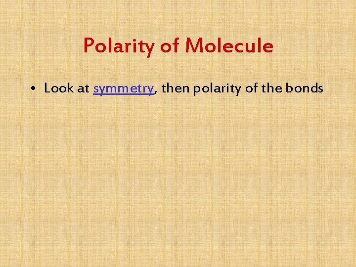 Polarity of Molecule • Look at symmetry, then polarity of the bonds 