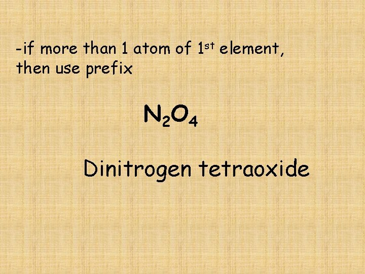 -if more than 1 atom of 1 st element, then use prefix N 2