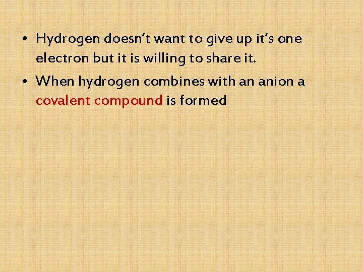  • Hydrogen doesn’t want to give up it’s one electron but it is