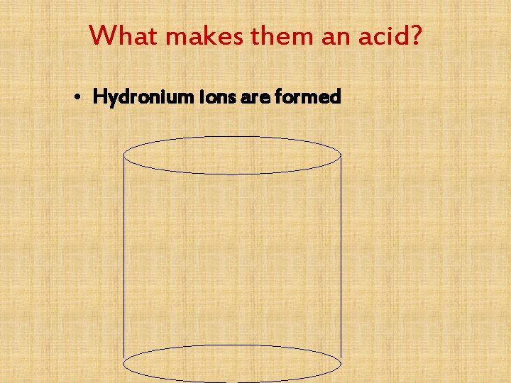 What makes them an acid? • Hydronium ions are formed 