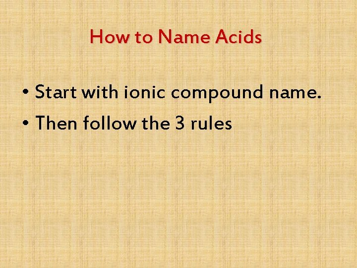 How to Name Acids • Start with ionic compound name. • Then follow the