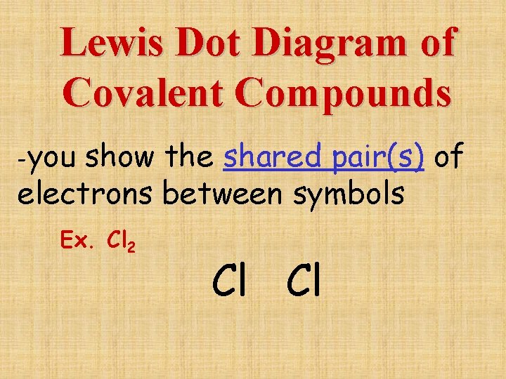 Lewis Dot Diagram of Covalent Compounds -you show the shared pair(s) of electrons between