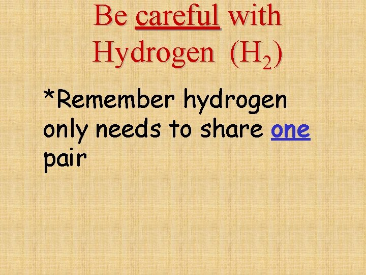 Be careful with Hydrogen (H 2) *Remember hydrogen only needs to share one pair