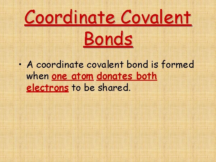 Coordinate Covalent Bonds • A coordinate covalent bond is formed when one atom donates