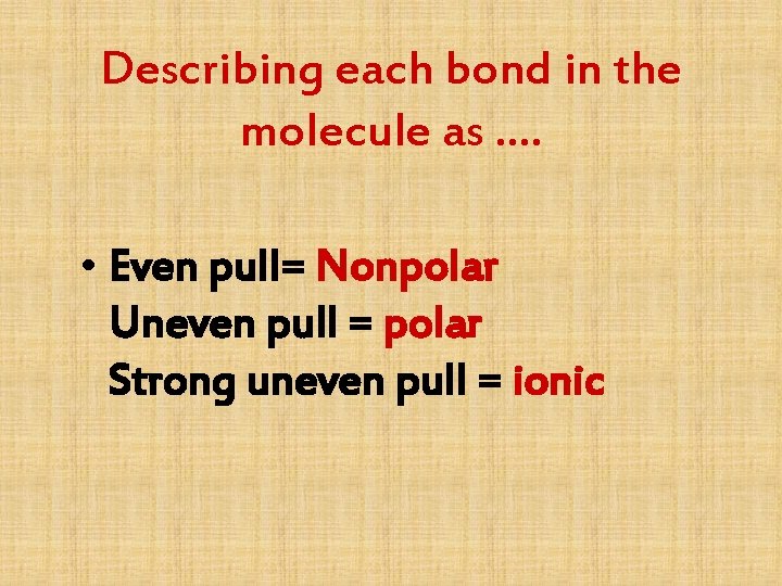 Describing each bond in the molecule as …. • Even pull= Nonpolar Uneven pull