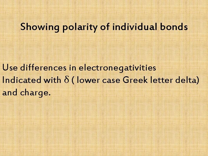 Showing polarity of individual bonds Use differences in electronegativities Indicated with δ ( lower