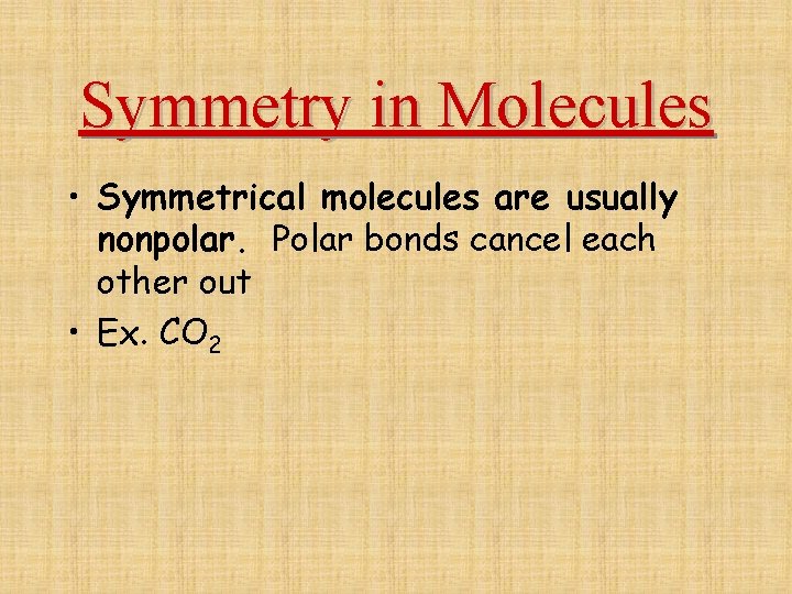 Symmetry in Molecules • Symmetrical molecules are usually nonpolar. Polar bonds cancel each other