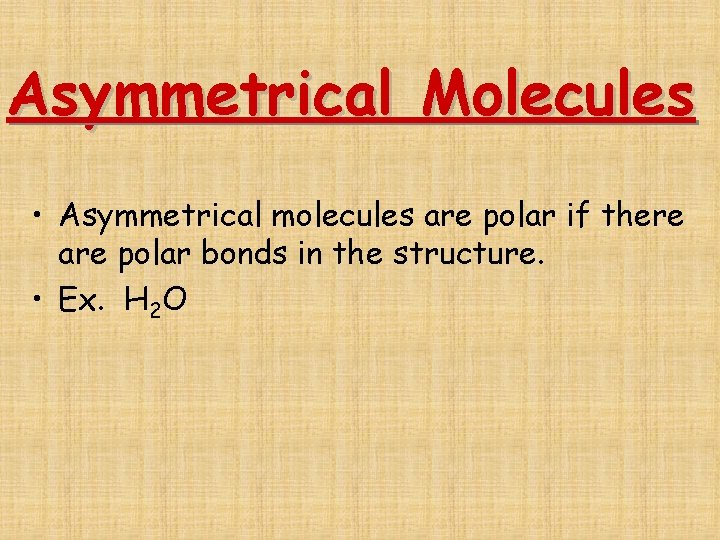 Asymmetrical Molecules • Asymmetrical molecules are polar if there are polar bonds in the