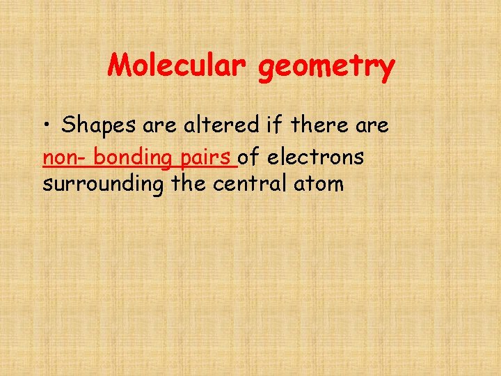 Molecular geometry • Shapes are altered if there are non- bonding pairs of electrons