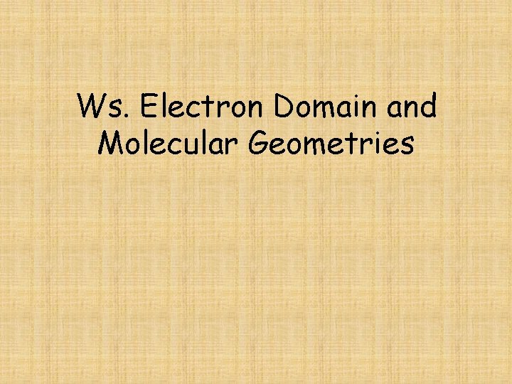 Ws. Electron Domain and Molecular Geometries 