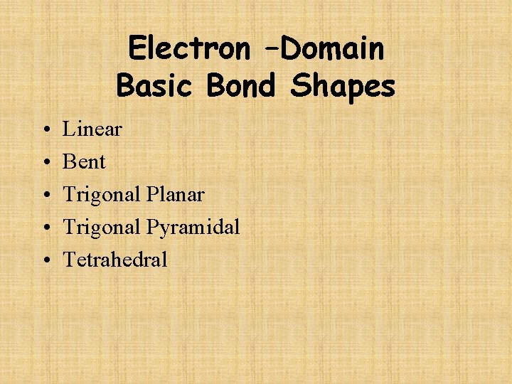 Electron –Domain Basic Bond Shapes • • • Linear Bent Trigonal Planar Trigonal Pyramidal