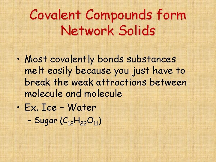 Covalent Compounds form Network Solids • Most covalently bonds substances melt easily because you