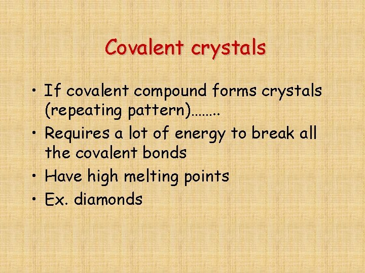 Covalent crystals • If covalent compound forms crystals (repeating pattern)……. . • Requires a