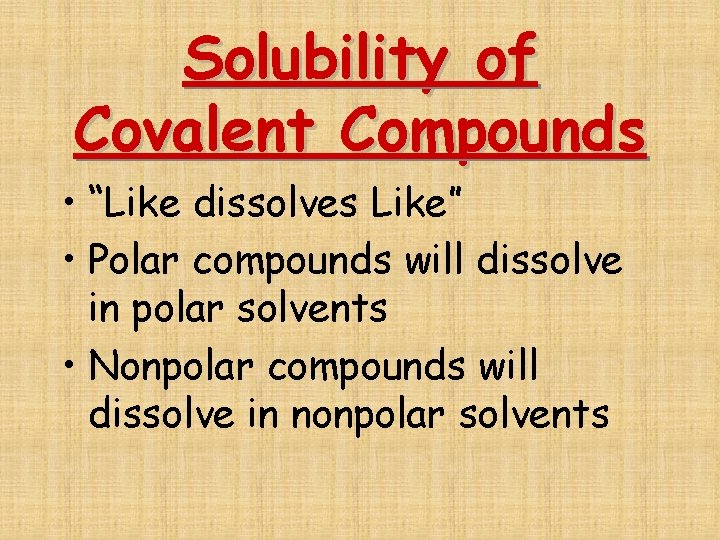 Solubility of Covalent Compounds • “Like dissolves Like” • Polar compounds will dissolve in