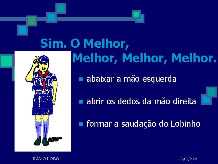 Sim. O Melhor, Melhor. RAMO LOBO n abaixar a mão esquerda n abrir os