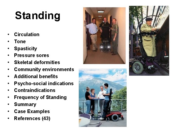 Standing • • • • Circulation Tone Spasticity Pressure sores Skeletal deformities Community environments