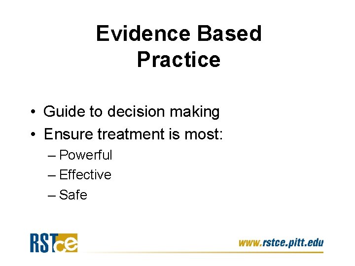 Evidence Based Practice • Guide to decision making • Ensure treatment is most: –