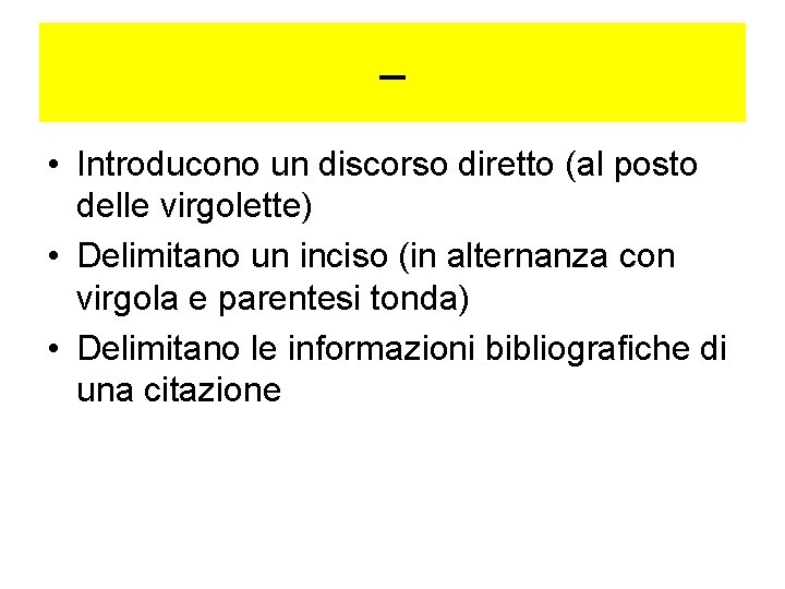 – • Introducono un discorso diretto (al posto delle virgolette) • Delimitano un inciso