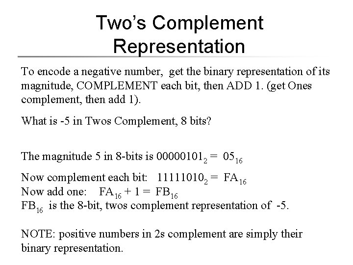 Two’s Complement Representation To encode a negative number, get the binary representation of its