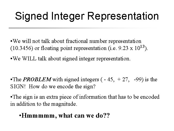 Signed Integer Representation • We will not talk about fractional number representation (10. 3456)