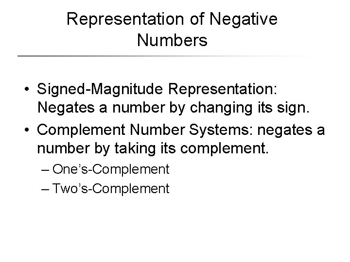 Representation of Negative Numbers • Signed-Magnitude Representation: Negates a number by changing its sign.