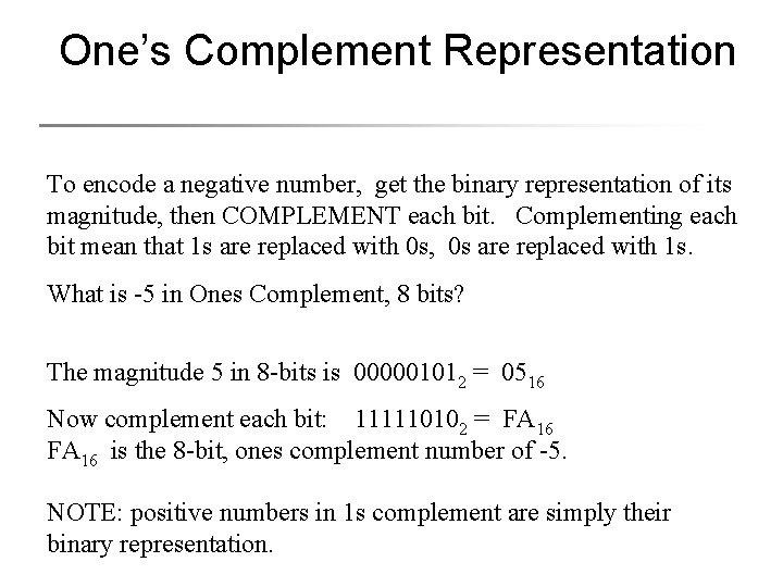 One’s Complement Representation To encode a negative number, get the binary representation of its