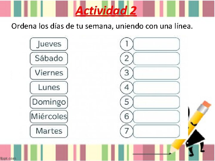 Actividad 2 Ordena los días de tu semana, uniendo con una línea. 