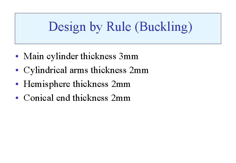 Design by Rule (Buckling) • • Main cylinder thickness 3 mm Cylindrical arms thickness